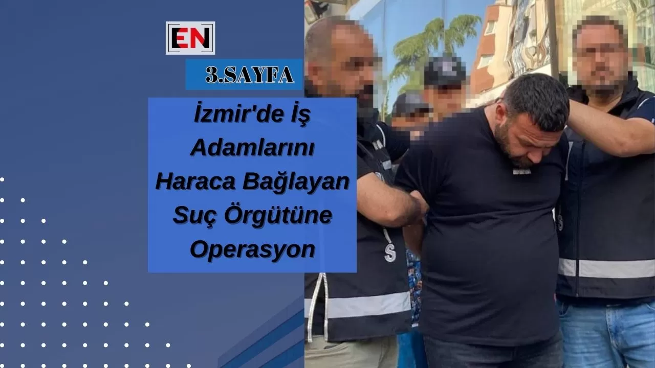 İzmir'de İş Adamlarını Haraca Bağlayan Suç Örgütüne Operasyon