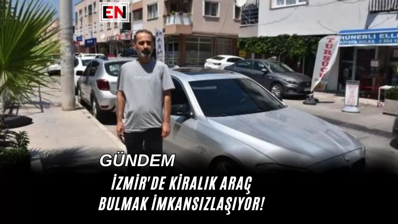 İzmir'de Kiralık Araç Bulmak İmkansızlaşıyor!