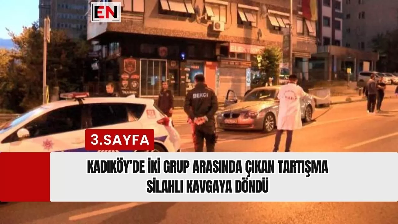 Kadıköy’de iki grup arasında çıkan tartışma silahlı kavgaya döndü