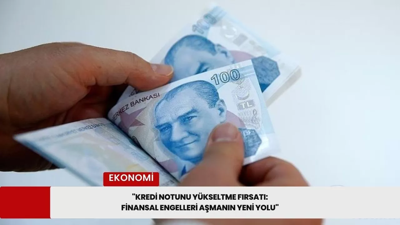 "Kredi Notunu Yükseltme Fırsatı: Finansal Engelleri Aşmanın Yeni Yolu"