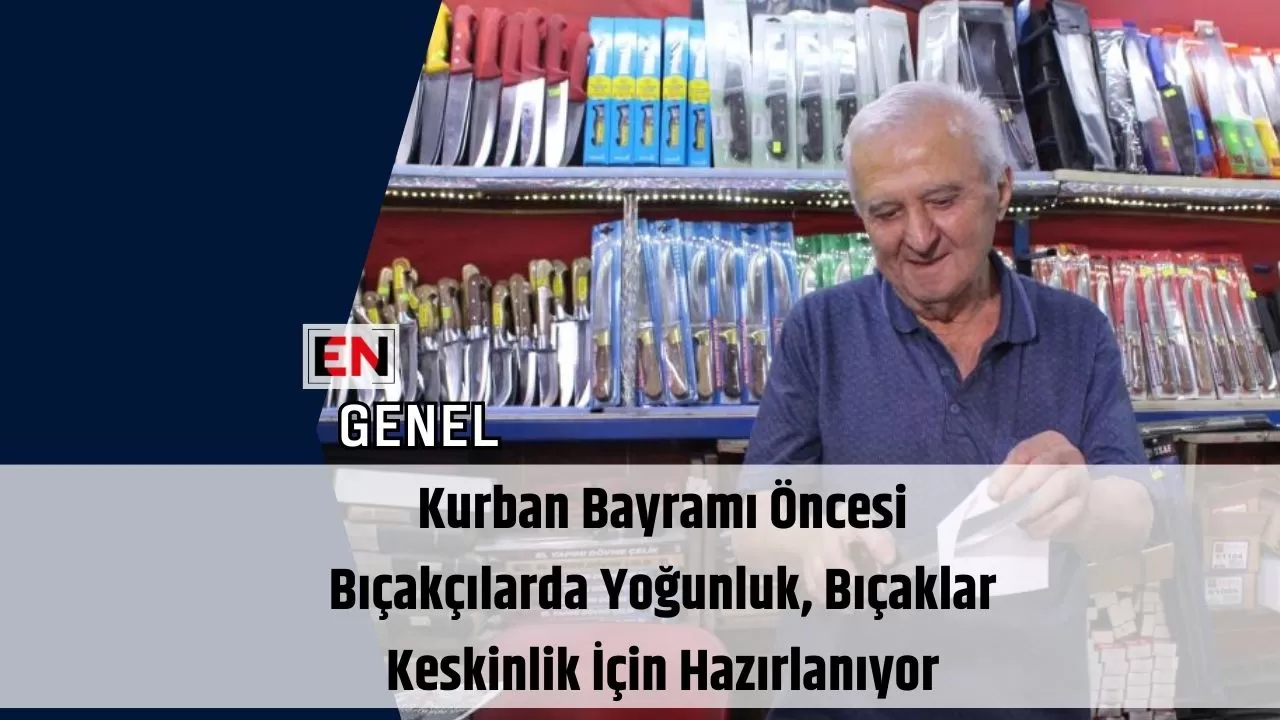 Kurban Bayramı Öncesi Bıçakçılarda Yoğunluk, Bıçaklar Keskinlik İçin Hazırlanıyor