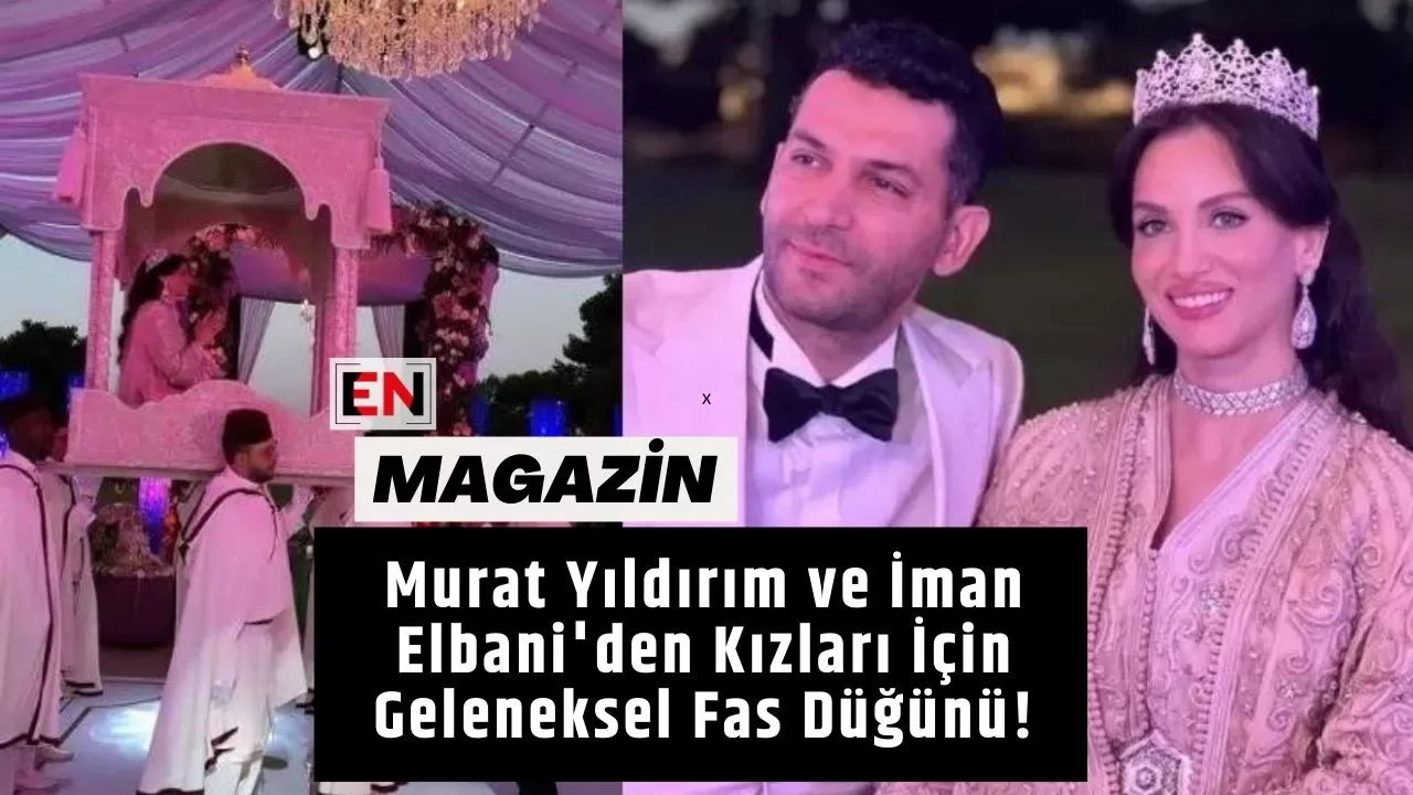 Murat Yıldırım ve İman Elbani'den Kızları İçin Geleneksel Fas Düğünü!