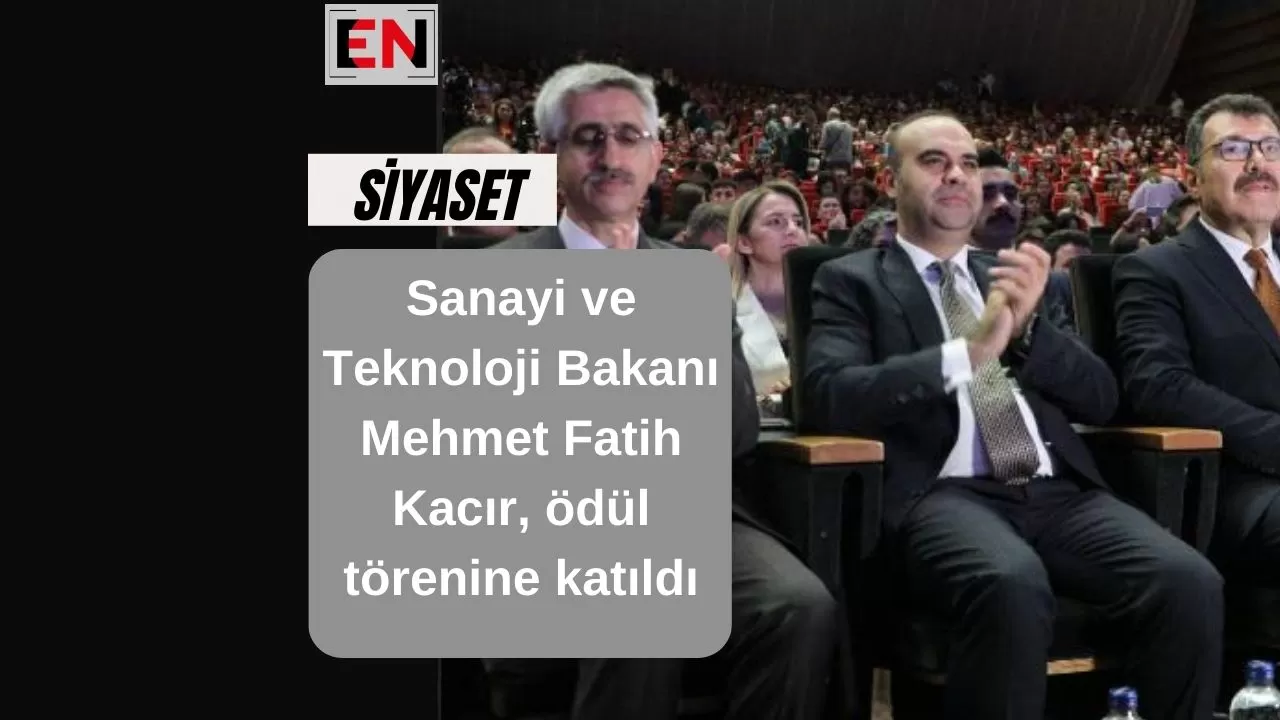 Sanayi ve Teknoloji Bakanı Mehmet Fatih Kacır, ödül törenine katıldı