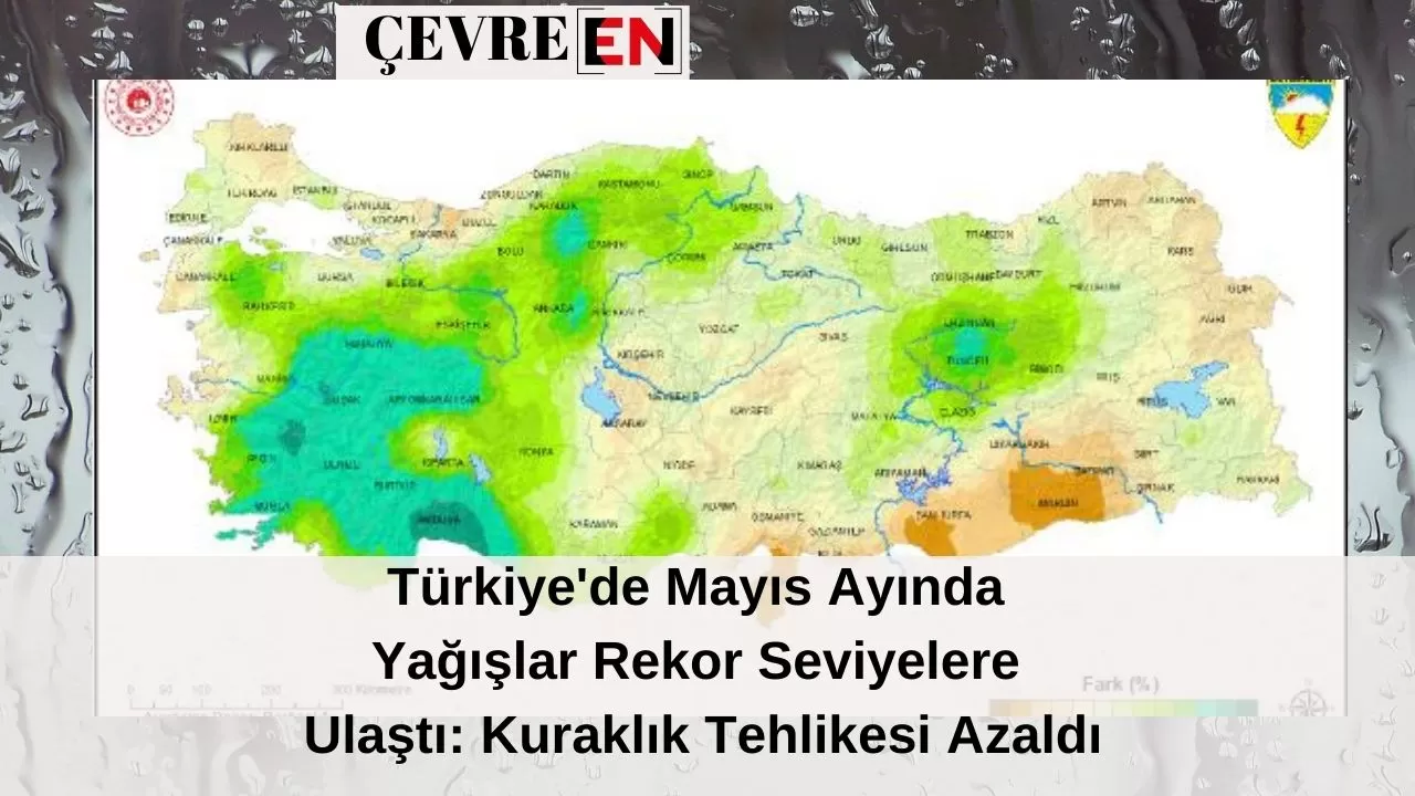 Türkiye'de Mayıs Ayında Yağışlar Rekor Seviyelere Ulaştı: Kuraklık Tehlikesi Azaldı