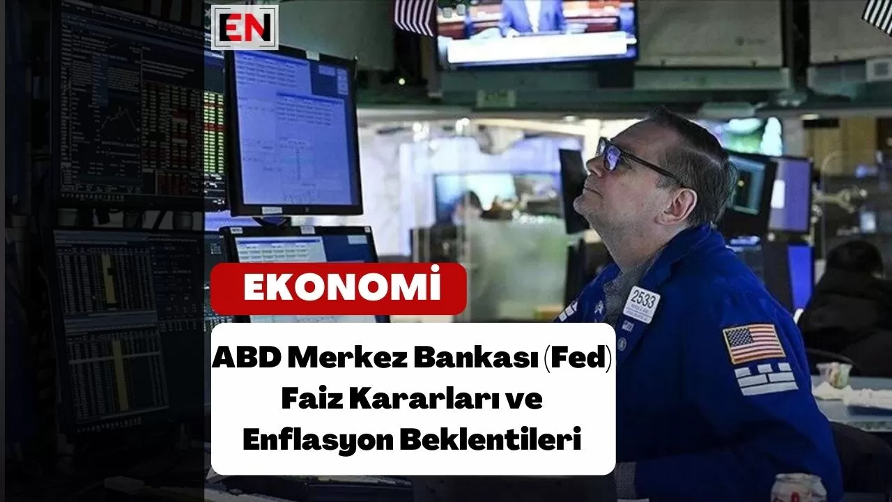 ABD Merkez Bankası (Fed) Faiz Kararları ve Enflasyon Beklentileri