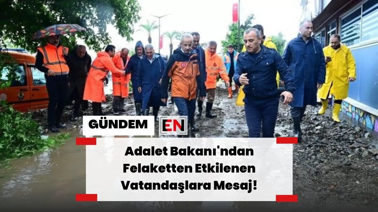 Adalet Bakanı'ndan Felaketten Etkilenen Vatandaşlara Mesaj!