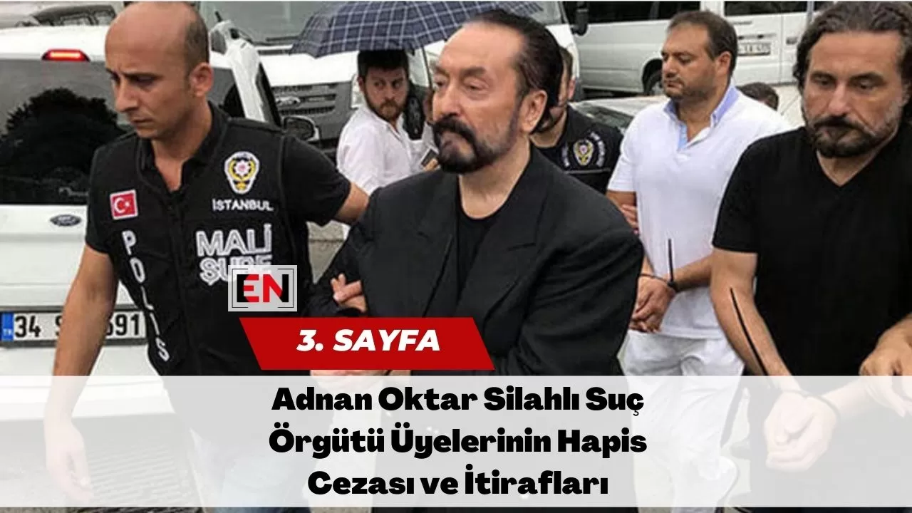 Adnan Oktar Silahlı Suç Örgütü Üyelerinin Hapis Cezası ve İtirafları