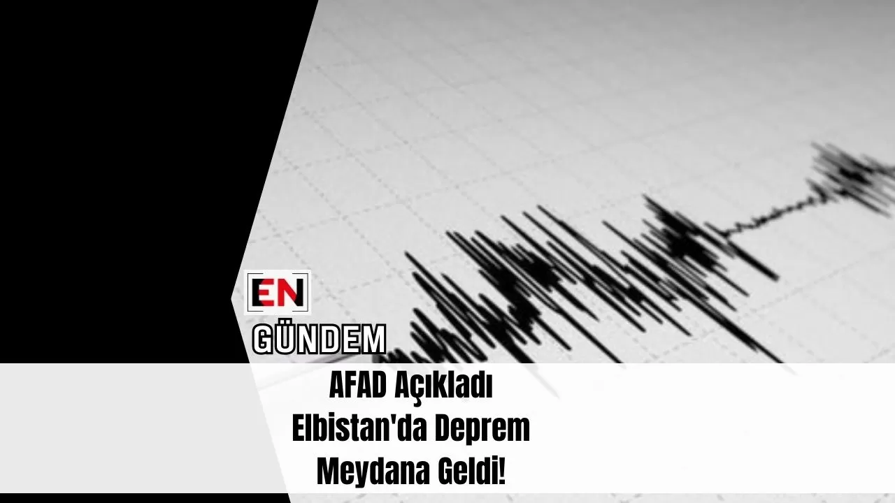 AFAD Açıkladı Elbistan'da Deprem Meydana Geldi!