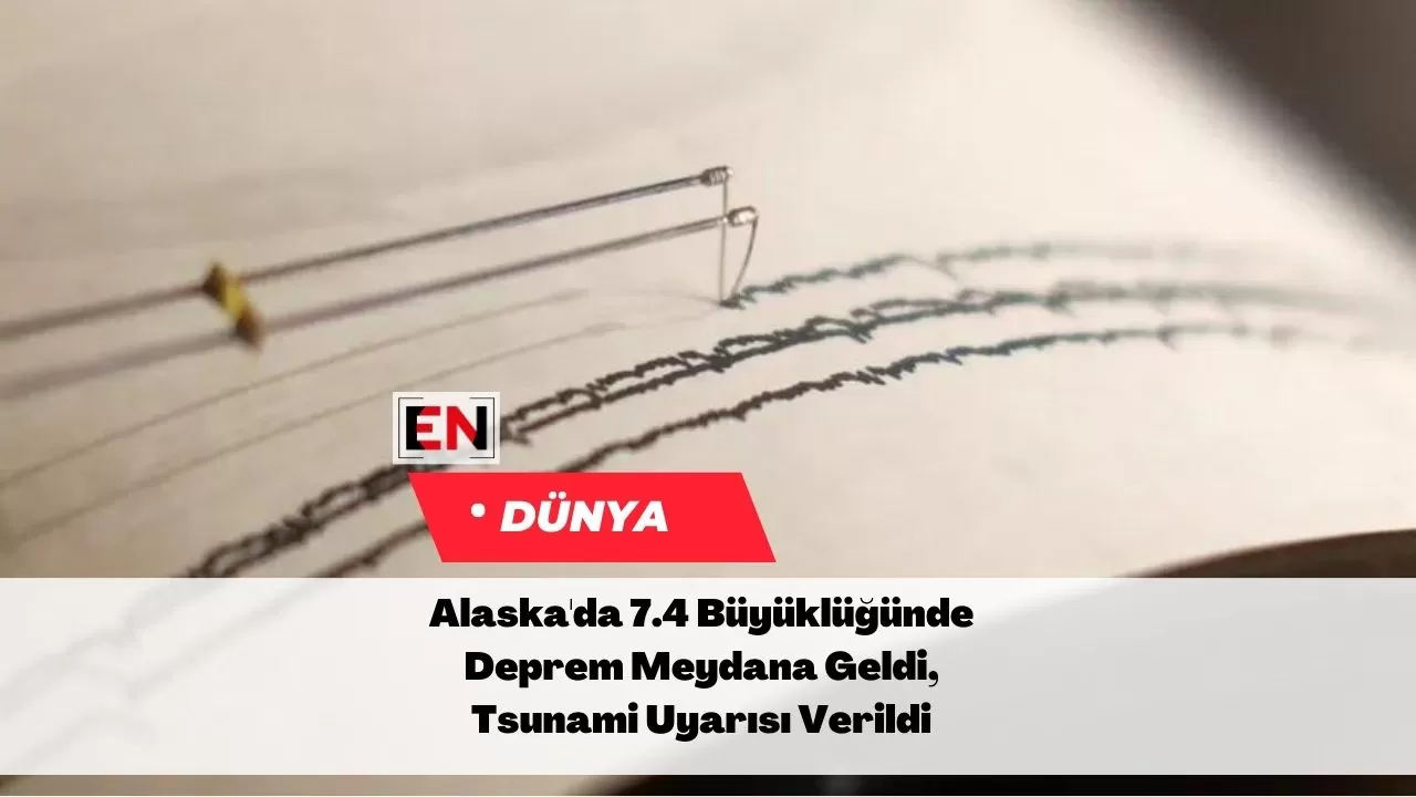 Alaska'da 7.4 Büyüklüğünde Deprem Meydana Geldi, Tsunami Uyarısı Verildi