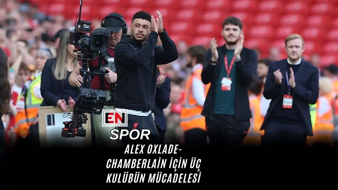 Alex Oxlade-Chamberlain İçin Üç Kulübün Mücadelesi