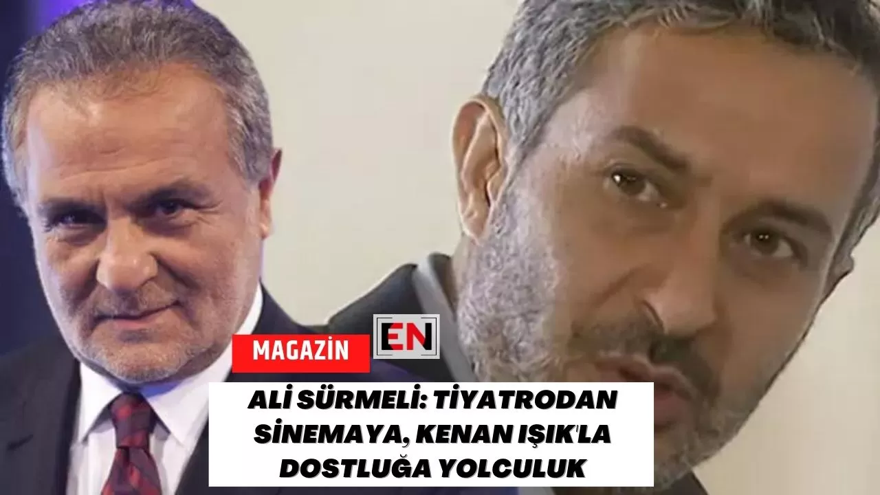 Ali Sürmeli: Tiyatrodan Sinemaya, Kenan Işık'la Dostluğa Yolculuk