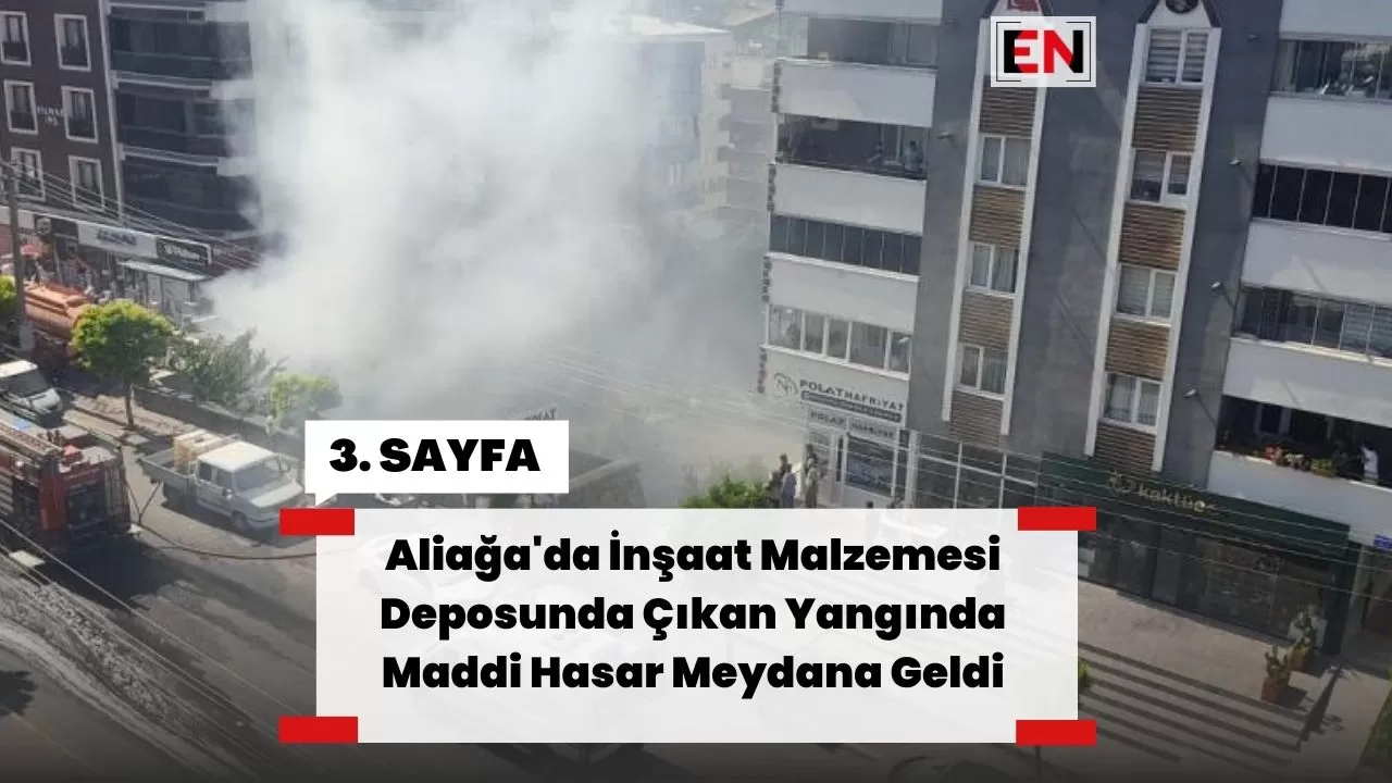 Aliağa'da İnşaat Malzemesi Deposunda Çıkan Yangında Maddi Hasar Meydana Geldi