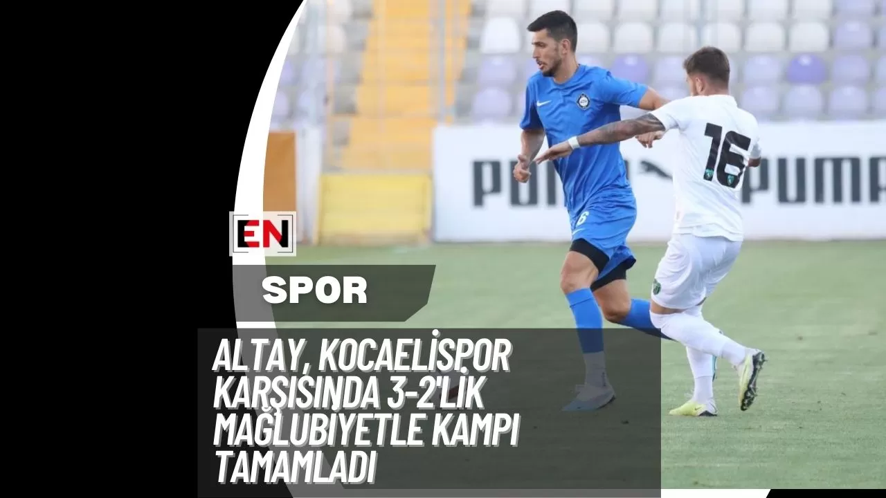 Altay, Kocaelispor Karşısında 3-2'lik Mağlubiyetle Kampı Tamamladı