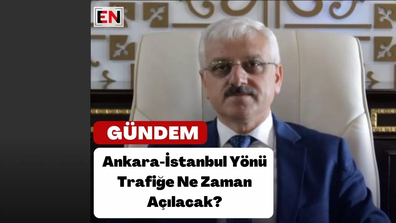 Ankara-İstanbul Yönü Trafiğe Ne Zaman Açılacak?