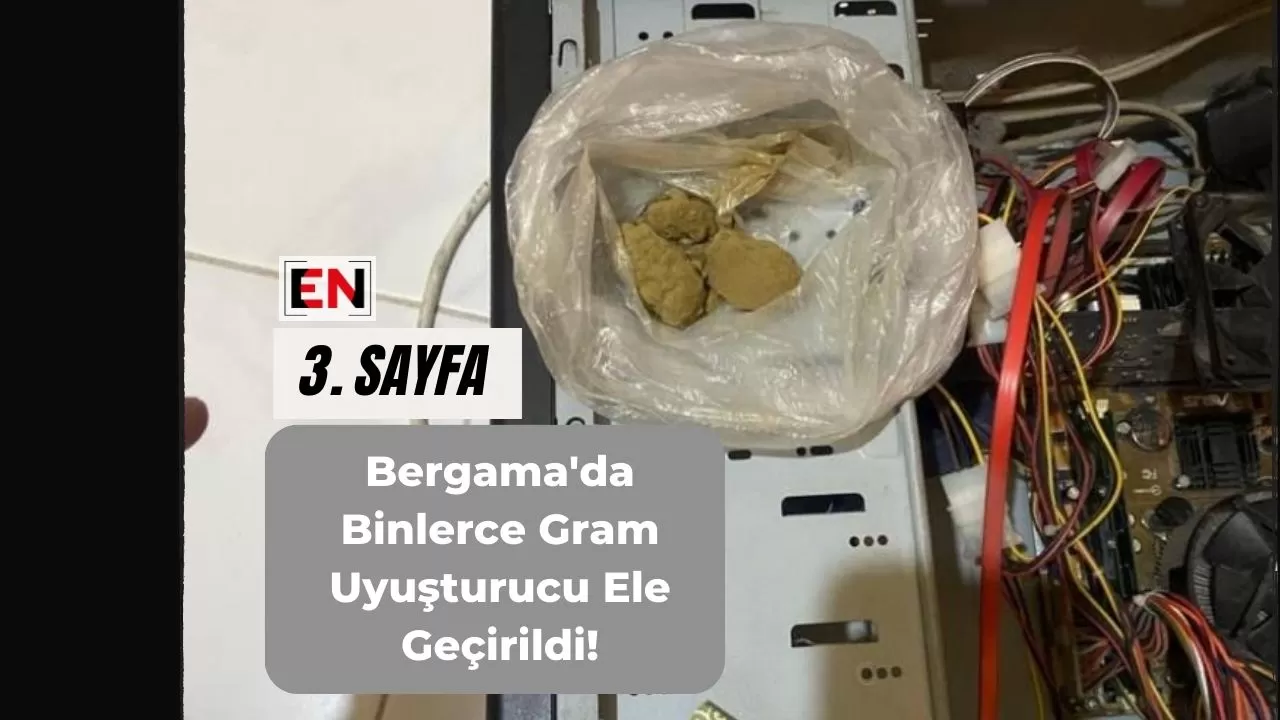 Bergama'da Binlerce Gram Uyuşturucu Ele Geçirildi!