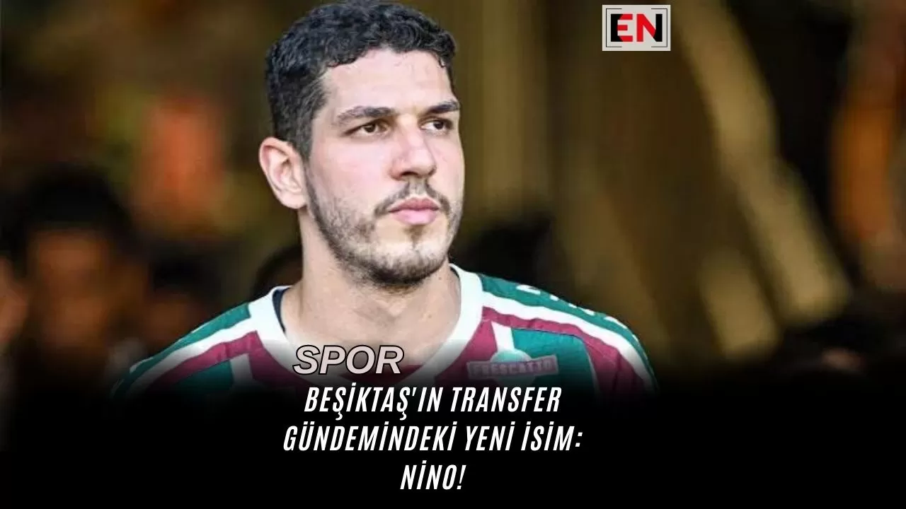 Beşiktaş'ın Transfer Gündemindeki Yeni İsim: Nino!