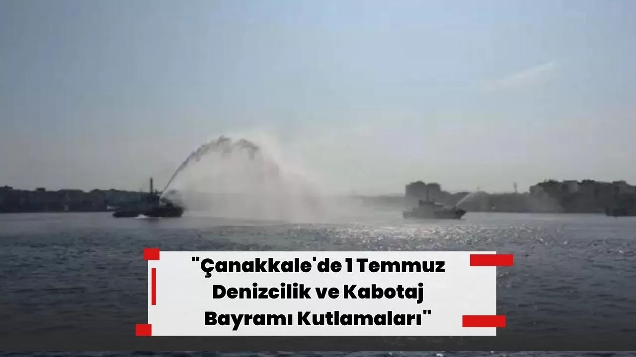 "Çanakkale'de 1 Temmuz Denizcilik ve Kabotaj Bayramı Kutlamaları"