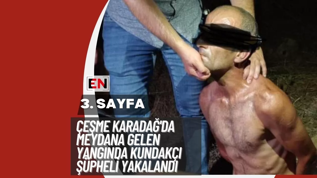 Çeşme Karadağ'da Meydana Gelen Yangında Kundakçı Şüpheli Yakalandı