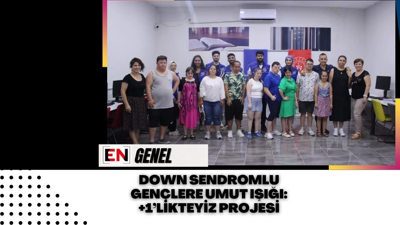 Down Sendromlu Gençlere Umut Işığı: +1’likteyiz Projesi