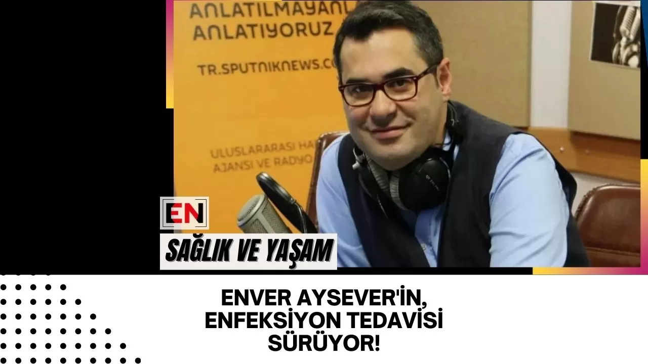 Enver Aysever'in, Enfeksiyon Tedavisi Sürüyor!