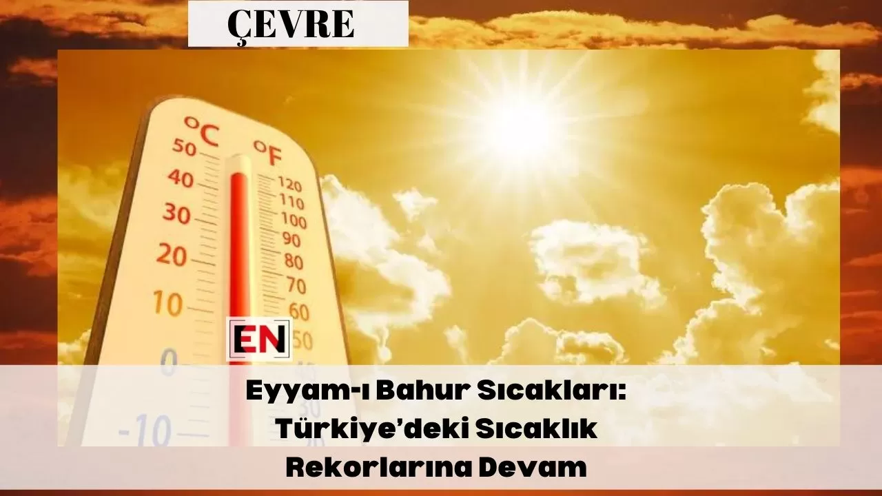 Eyyam-ı Bahur Sıcakları: Türkiye’deki Sıcaklık Rekorlarına Devam