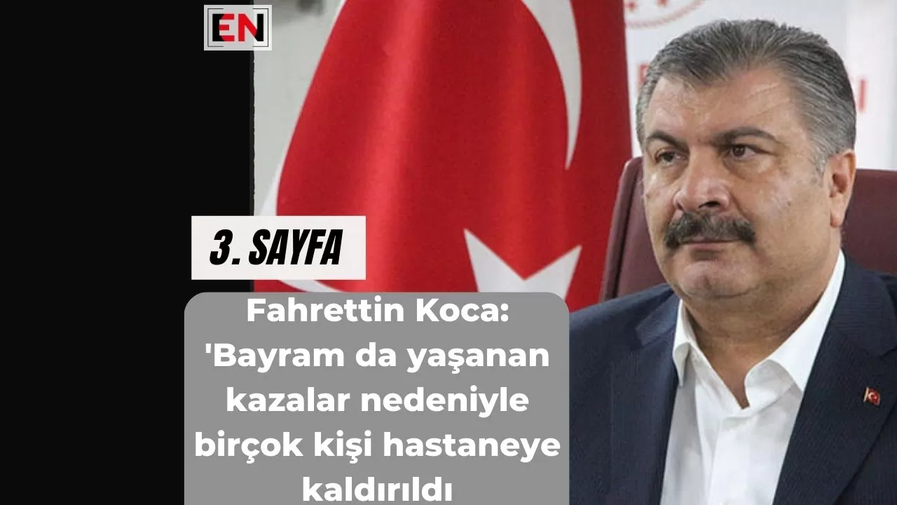 Fahrettin Koca: ''Bayram da yaşanan kazalar nedeniyle birçok kişi hastaneye kaldırıldı''