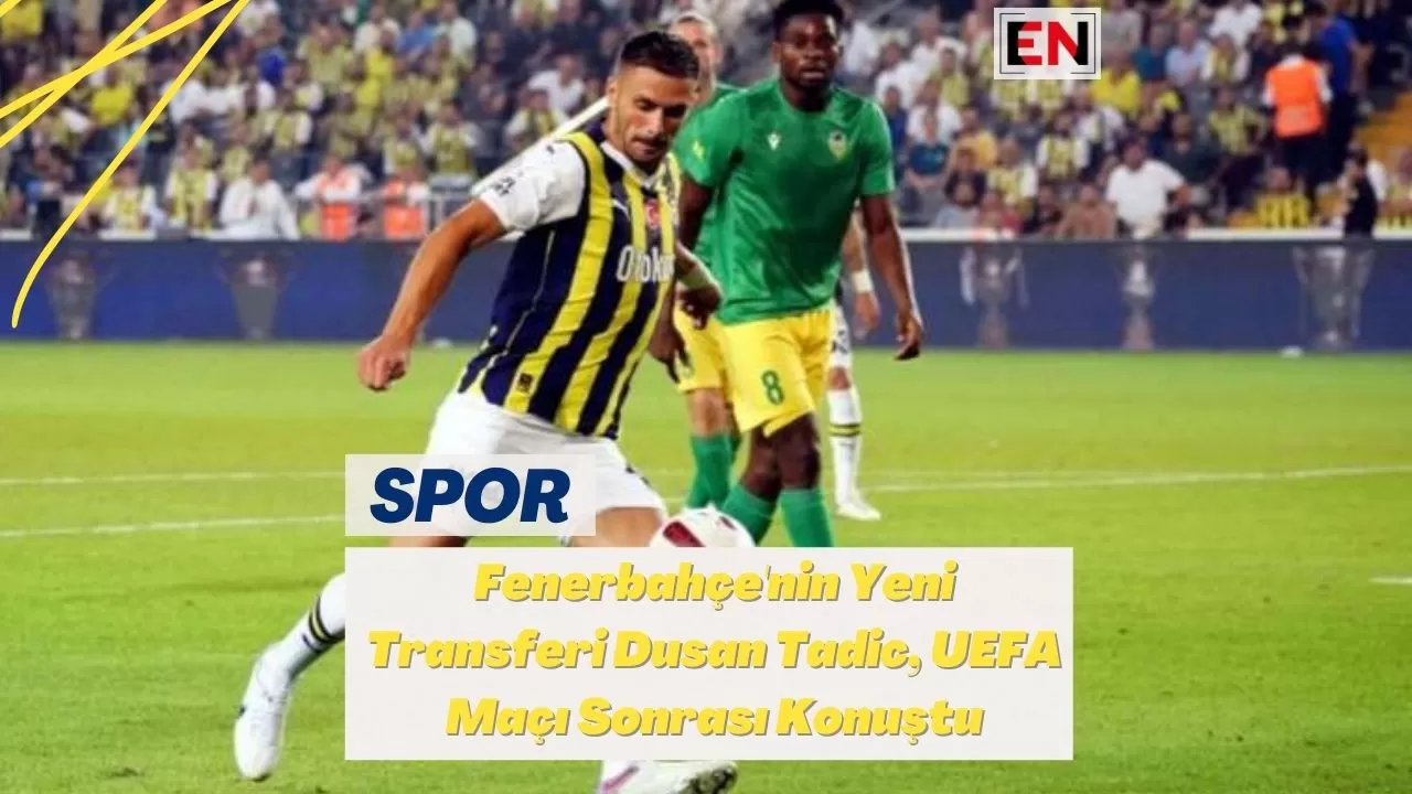 Fenerbahçe'nin Yeni Transferi Dusan Tadic, UEFA Maçı Sonrası Konuştu