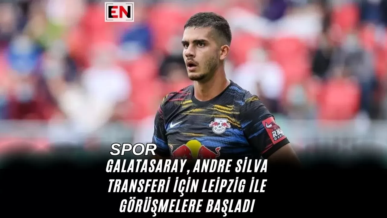 Galatasaray, Andre Silva Transferi İçin Leipzig İle Görüşmelere Başladı