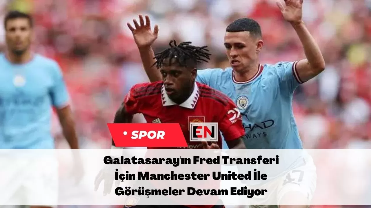 Galatasaray'ın Fred Transferi İçin Manchester United İle Görüşmeler Devam Ediyor