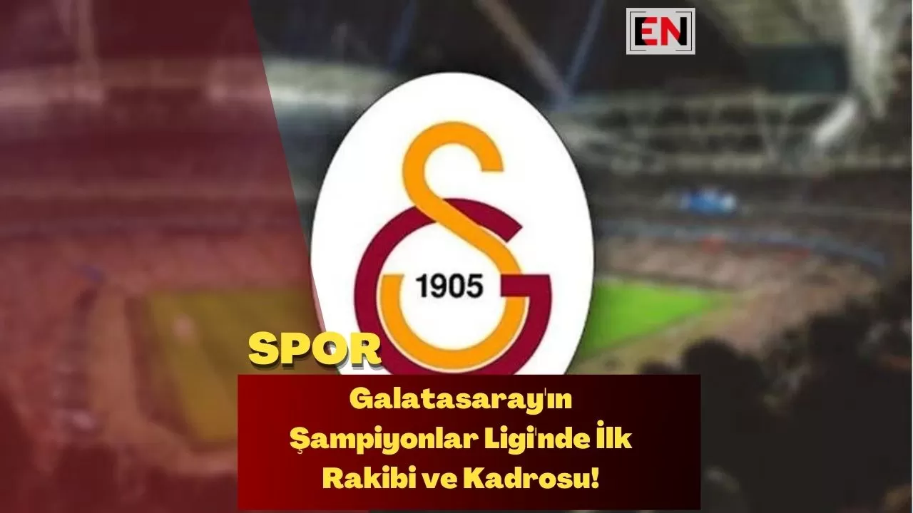 Galatasaray'ın Şampiyonlar Ligi'nde İlk Rakibi ve Kadrosu!