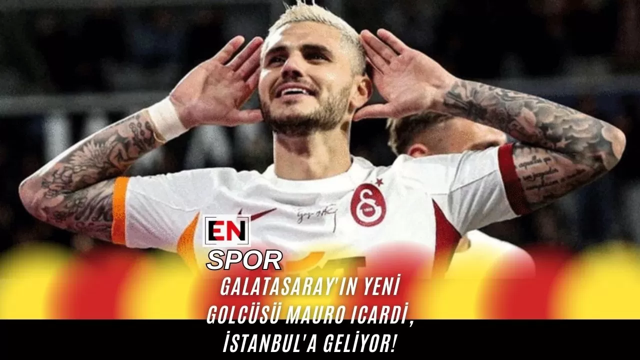 Galatasaray'ın Yeni Golcüsü Mauro Icardi, İstanbul'a Geliyor!