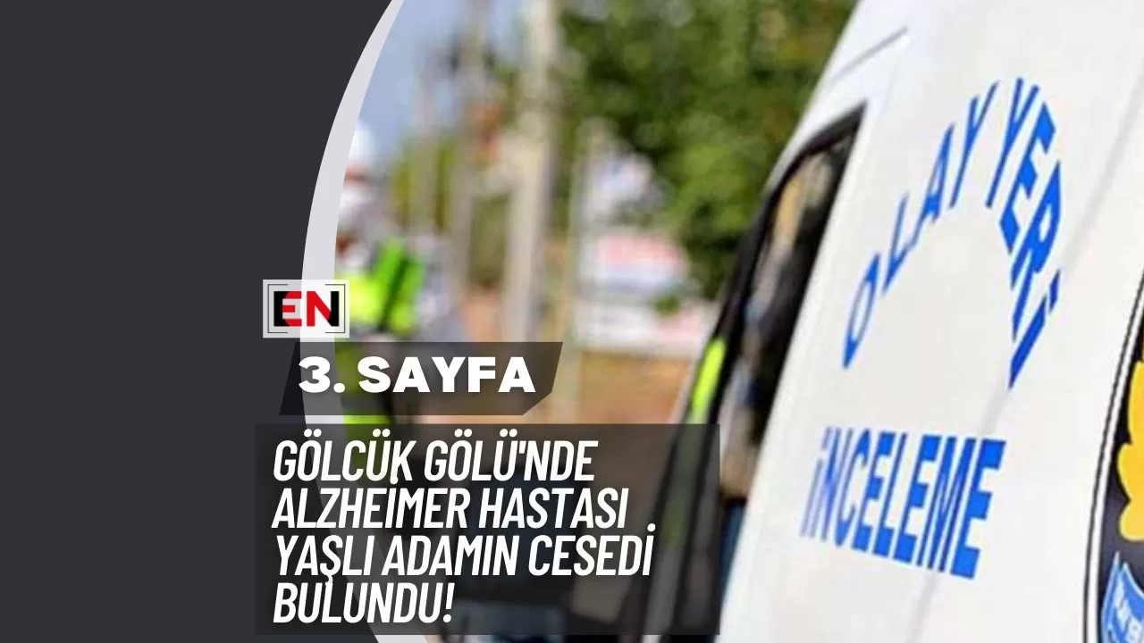 Gölcük Gölü'nde Alzheimer Hastası Yaşlı Adamın Cesedi Bulundu!