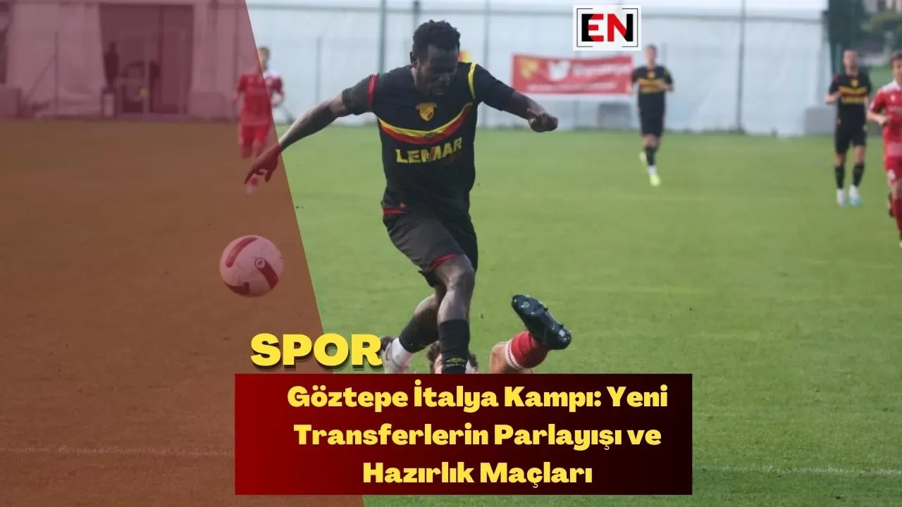 Göztepe İtalya Kampı: Yeni Transferlerin Parlayışı ve Hazırlık Maçları