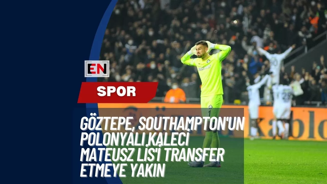 Göztepe, Southampton'un Polonyalı Kaleci Mateusz Lis'i Transfer Etmeye Yakın