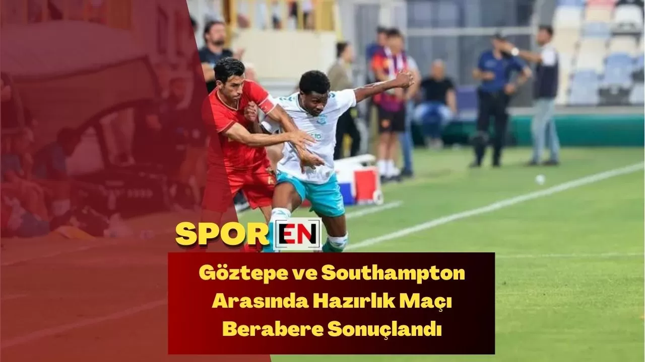 Göztepe ve Southampton Arasında Hazırlık Maçı Berabere Sonuçlandı