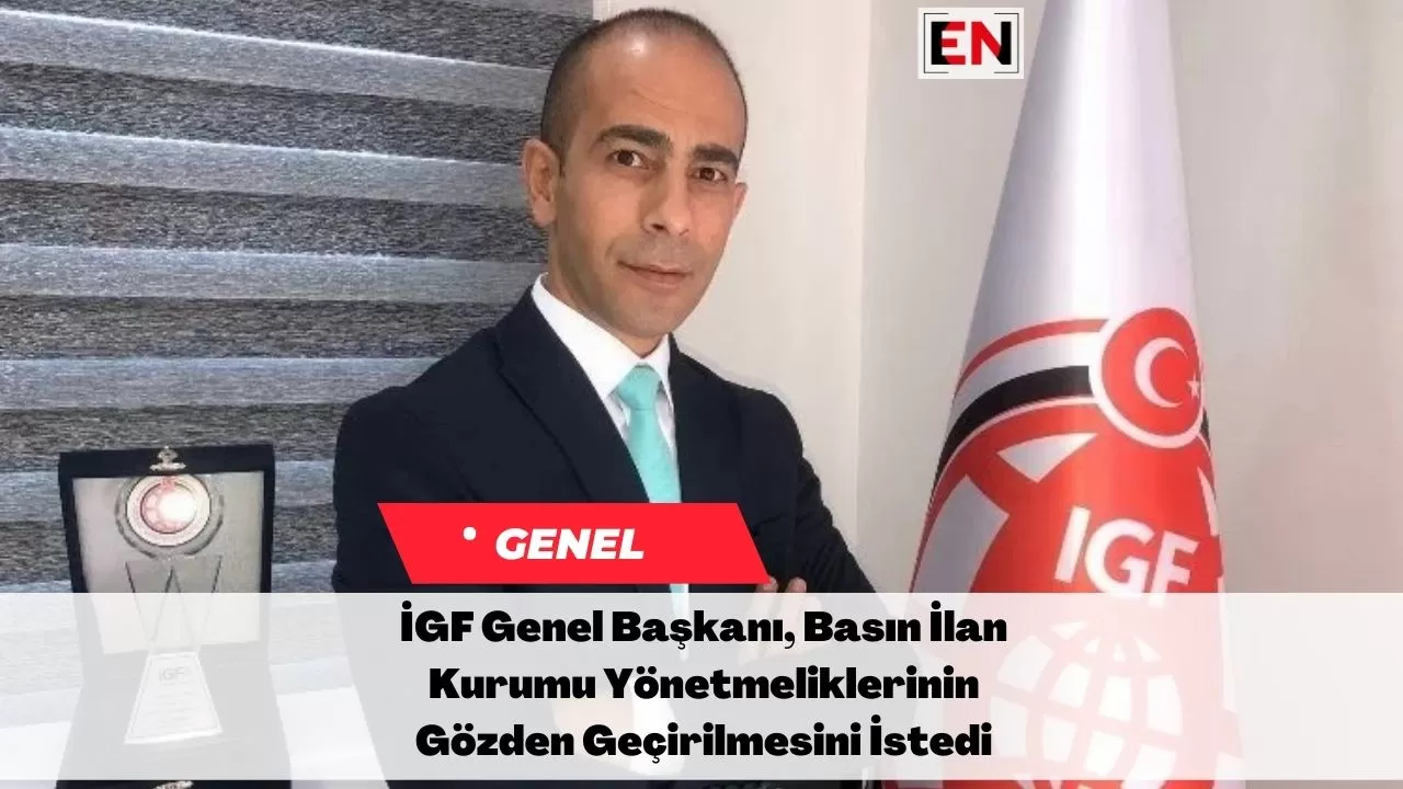 İGF Genel Başkanı, Basın İlan Kurumu Yönetmeliklerinin Gözden Geçirilmesini Dile Getirdi