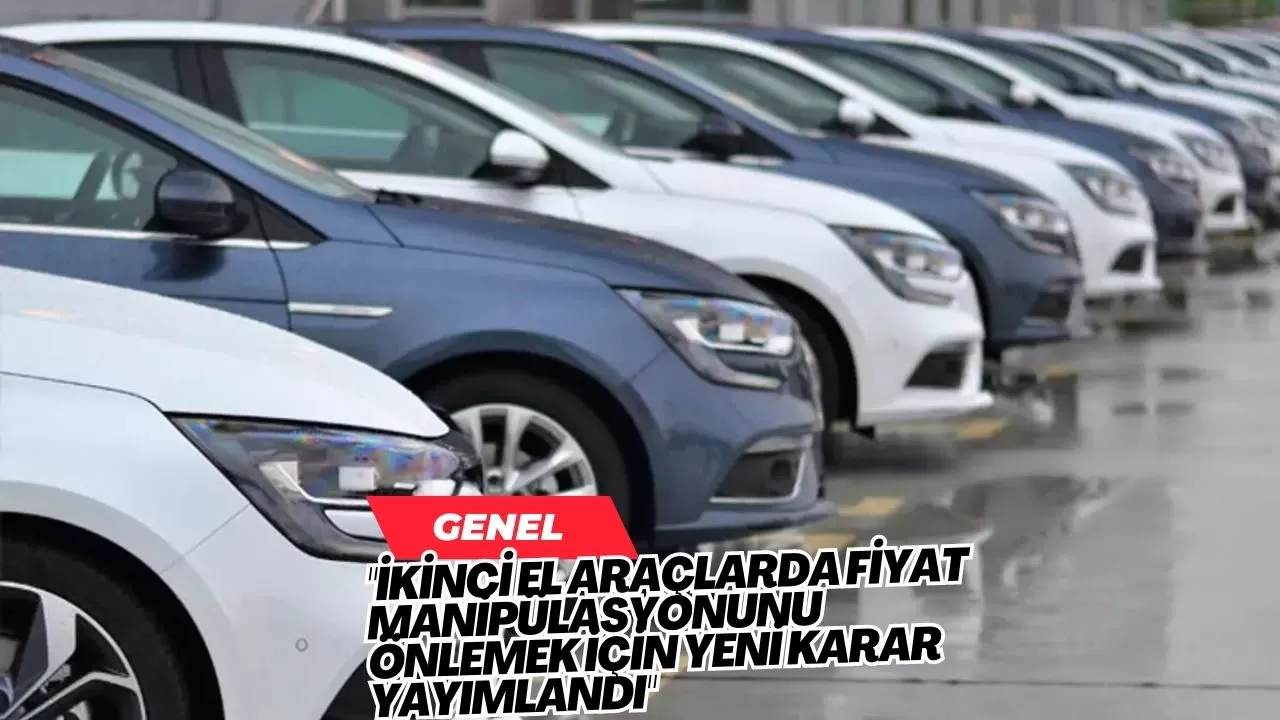 "İkinci El Araçlarda Fiyat Manipülasyonunu Önlemek İçin Yeni Karar Yayımlandı"