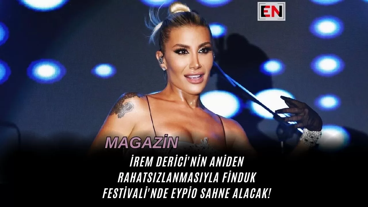 İrem Derici'nin Aniden Rahatsızlanmasıyla Finduk Festivali'nde Eypio Sahne Alacak!