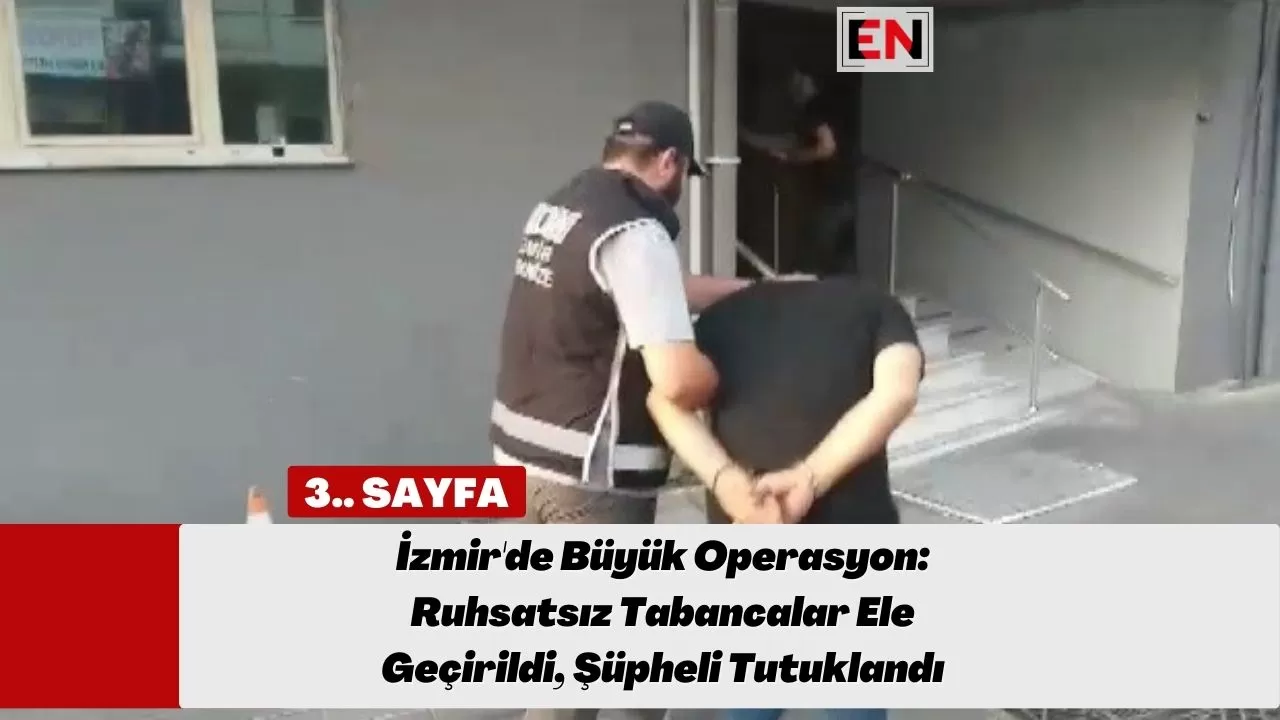 İzmir'de Büyük Operasyon: Ruhsatsız Tabancalar Ele Geçirildi, Şüpheli Tutuklandı