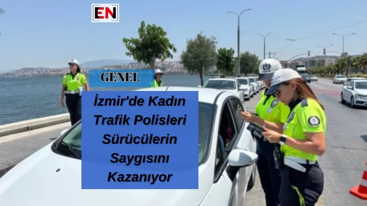 İzmir'de Kadın Trafik Polisleri Sürücülerin Saygısını Kazanıyor