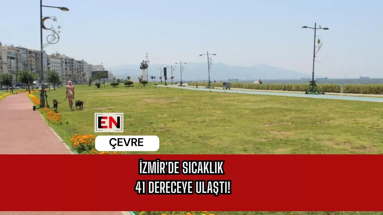İzmir'de Sıcaklık 41 Dereceye Ulaştı!