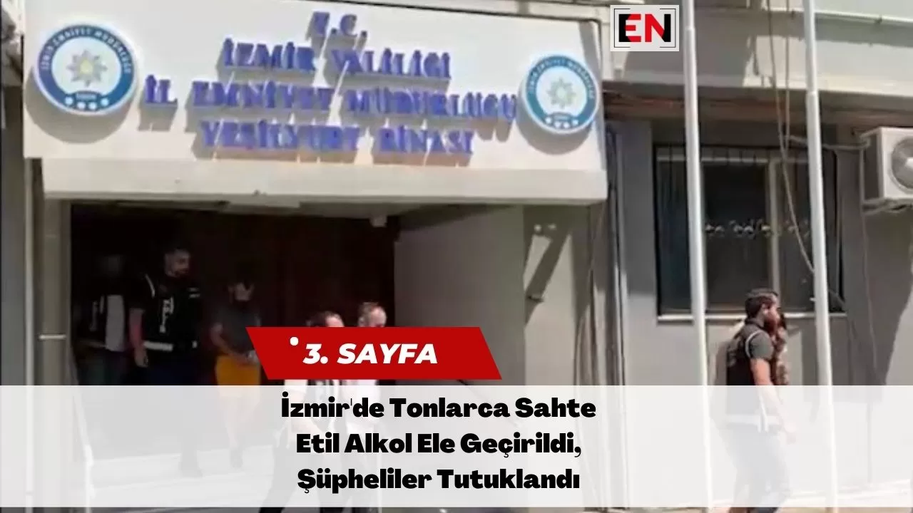 İzmir'de Tonlarca Sahte Etil Alkol Ele Geçirildi, Şüpheliler Tutuklandı