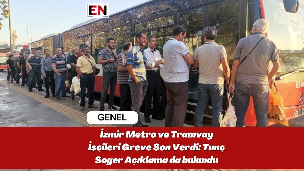 İzmir Metro ve Tramvay İşçileri Greve Son Verdi: Tunç Soyer Açıklama da bulundu