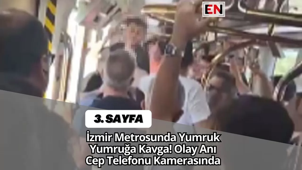 İzmir Metrosunda Yumruk Yumruğa Kavga! Olay Anı Cep Telefonu Kamerasında