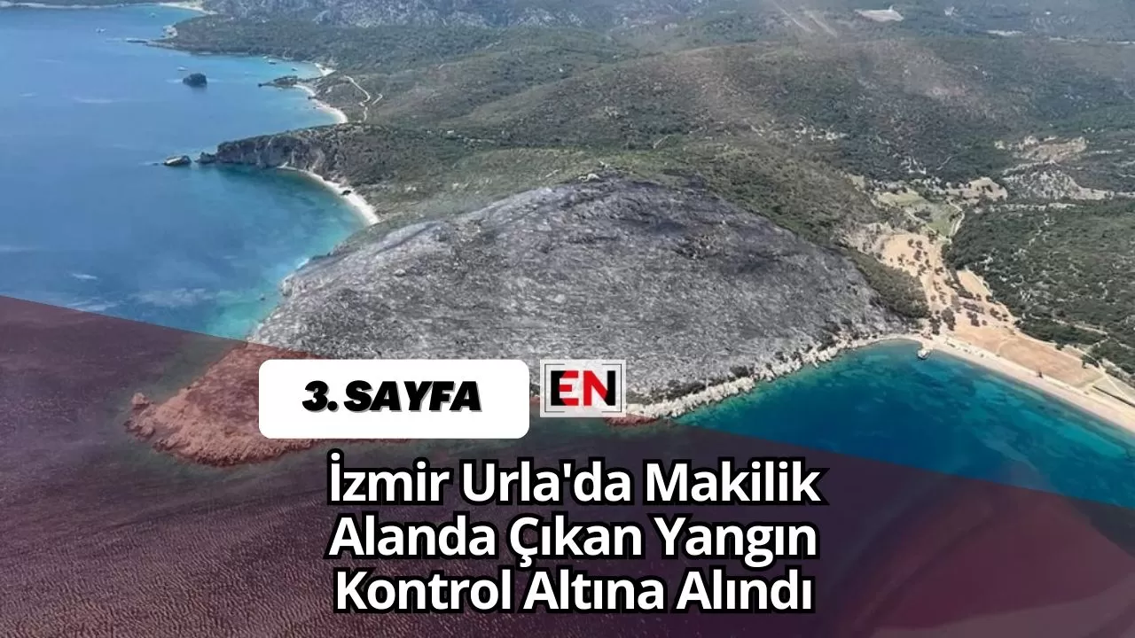 İzmir Urla'da Makilik Alanda Çıkan Yangın Kontrol Altına Alındı