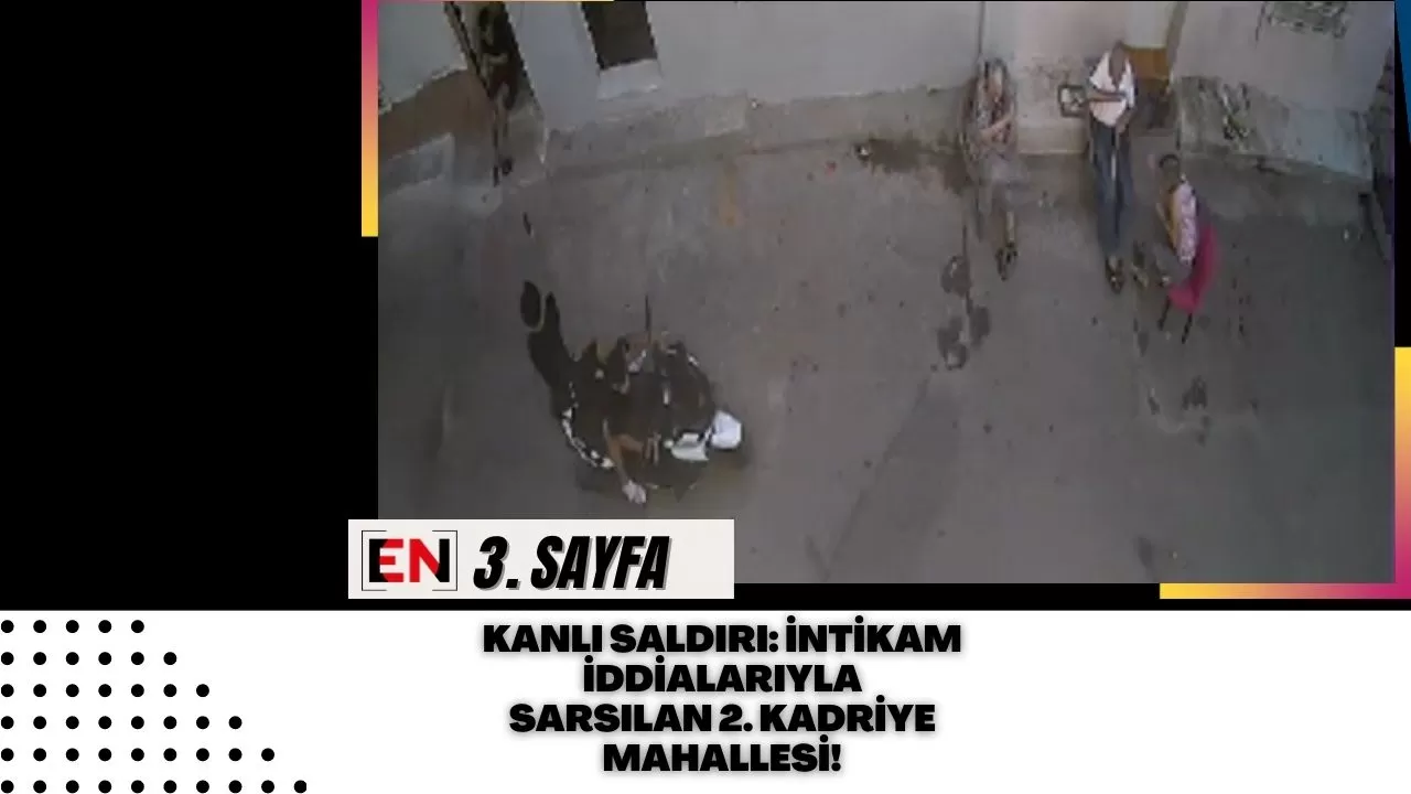 Kanlı Saldırı: İntikam İddialarıyla Sarsılan 2. Kadriye Mahallesi!