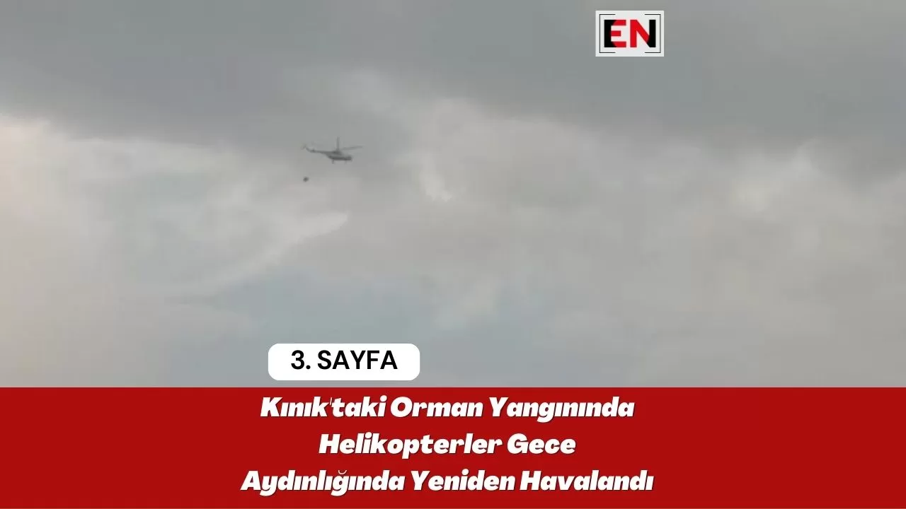 Kınık'taki Orman Yangınında Helikopterler Gece Aydınlığında Yeniden Havalandı