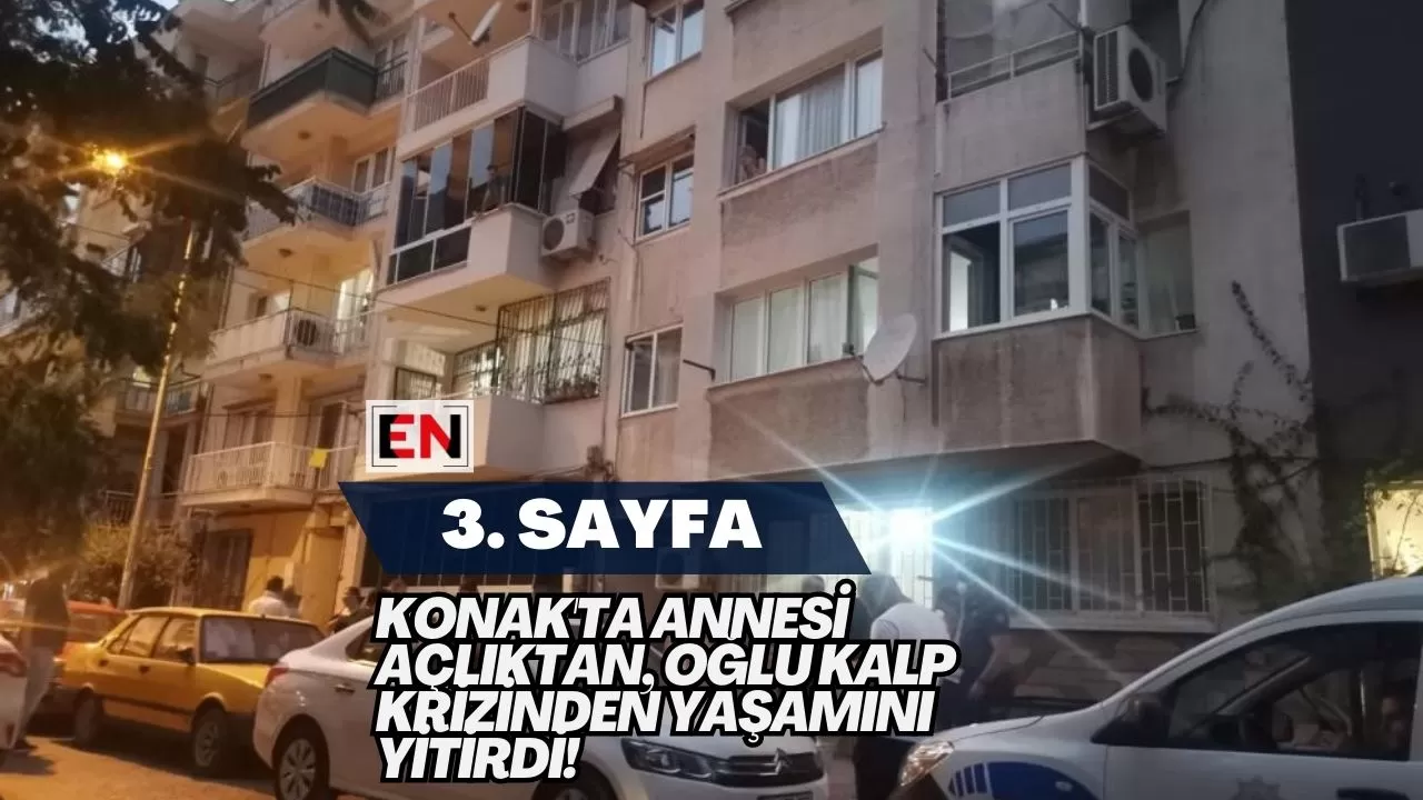 Konak'ta Annesi Açlıktan, Oğlu Kalp Krizinden Yaşamını Yitirdi!