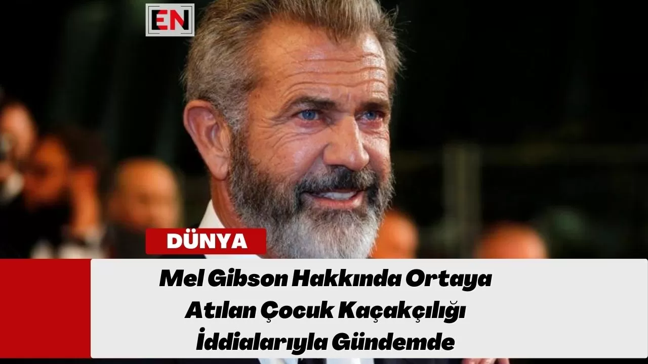 Mel Gibson Hakkında Ortaya Atılan Çocuk Kaçakçılığı İddialarıyla Gündemde