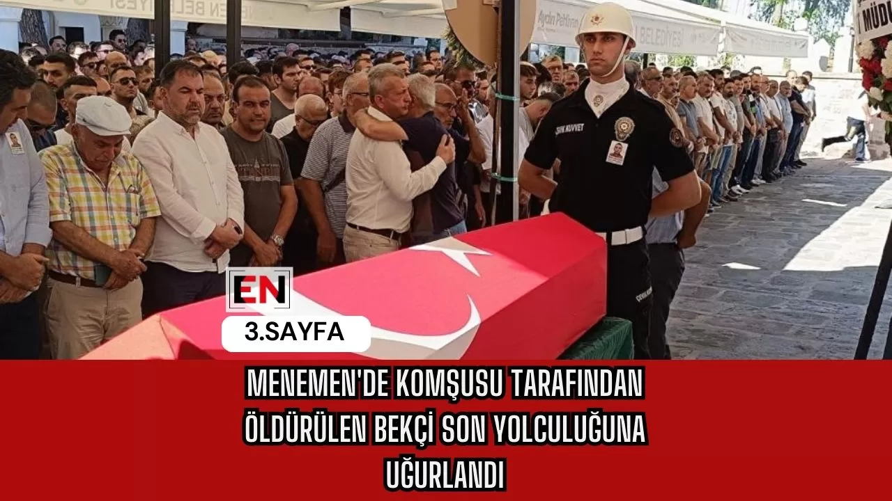 Menemen'de Komşusu Tarafından Öldürülen Bekçi Son Yolculuğuna Uğurlandı